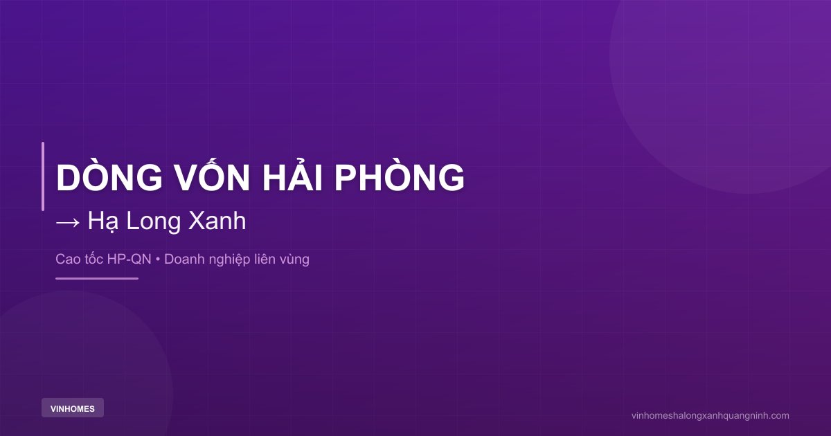 Dòng Vốn Hải Phòng Vào Hạ Long Xanh | Hạ Long Xanh Quảng Ninh