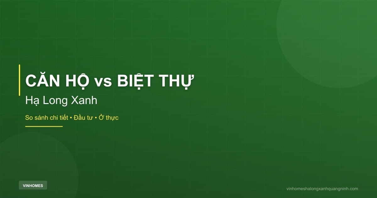 So Sánh Căn Hộ Và Biệt Thự Tại Hạ Long Xanh | Hạ Long Xanh Quảng Ninh