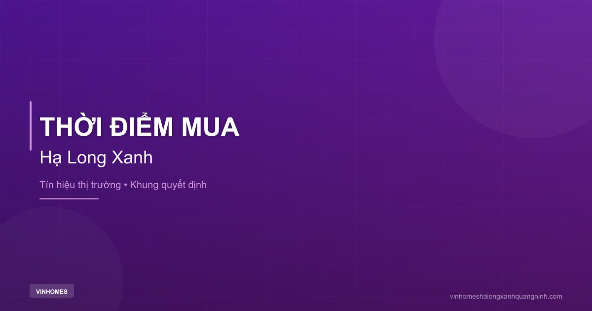 Thời Điểm Phù Hợp Để Xuống Tiền Tại Hạ Long Xanh | Hạ Long Xanh Quảng Ninh